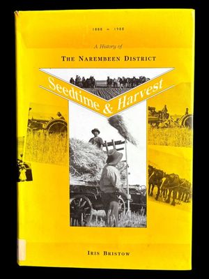 Seedtime &amp; Harvest: A History of the Narembeen District 1888-1988 by Iris Bristow