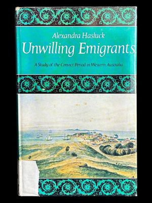 Unwilling Emigrants: A Study of the Convict Period in Western Australia by Alexandra Hasluck [Hardcover]