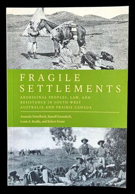 Fragile Settlements: Aboriginal Peoples, Law, and Resistance in South-West Australia and Prairie Canada by Amanda Nettelbeck et al