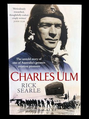 Charles Ulm: The Untold Story of One of Australia's Greatest Aviation Pioneers by Rick Searle