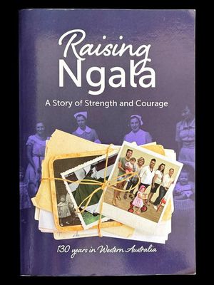 Raising Ngala: A Story of Strength and Courage: Ngala 130 Years in Western Australia by Cherilyn McMeekin