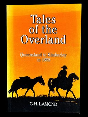 Tales of the Overland: Queensland to Kimberley in 1885 by G H Lamond