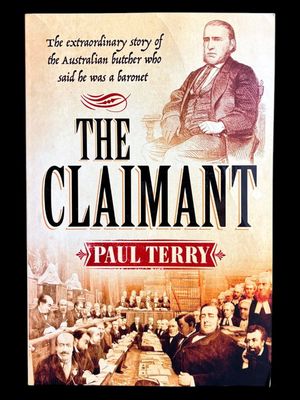The Claimant: The Extraordinary Story of the Australian Butcher Who Said He Was a Baronet by Paul Terry