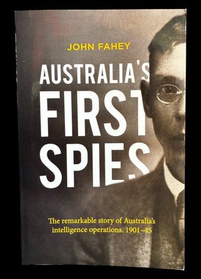 Australia's First Spies: The Remarkable Story of Australia's Intelligence Operations, 1901-1945 by John Fahey