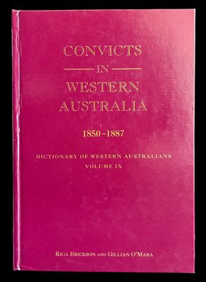Dictionary of Western Australians Volume IX: Convicts in Western Australia 1850-1887 by Erica Erickson and Gillian O'Mara