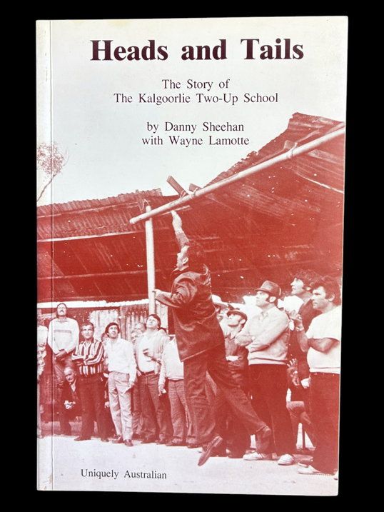 Heads and Tails: The Story of the Kalgoorlie Two-Up School by Danny Sheehan and Wayne Lamote