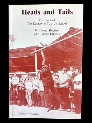 Heads and Tails: The Story of the Kalgoorlie Two-Up School by Danny Sheehan and Wayne Lamote