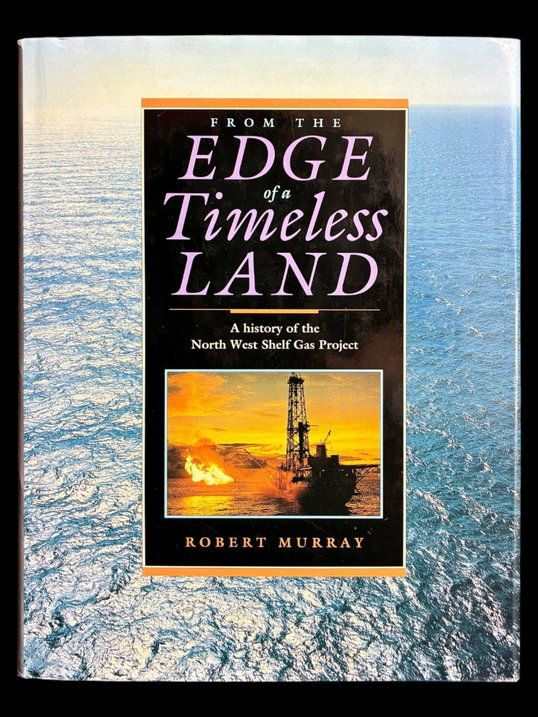 From the Edge of a Timeless Land: A History of the North West Shelf Gas Project by Robert Murray