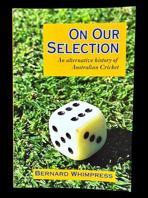 On Our Selection: An Alternative History of Australian Cricket by  Bernard Whimpress