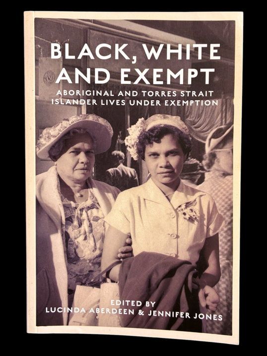 Black, White and Exempt: Aboriginal and Torres Strait Islander Lives Under Exemption edited by Lucinda Aberdeen and Jennifer Jones