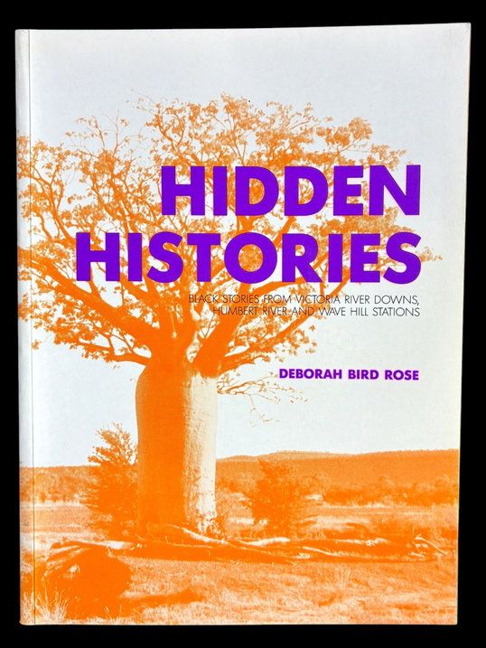 Hidden Histories: Black Stories from Victoria River Downs, Humbert River and Wave Hill Stations by Deborah Bird Rose