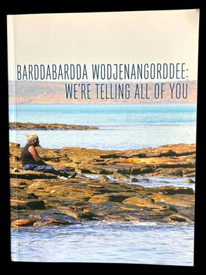 Barddabardda Wodjenangorddee: We're Telling All of You compiled and written in collaboration with Dambeemangaddee People by Vlda Blundell et al