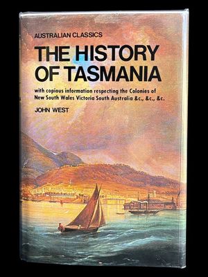 The History of Tasmania: With Copious Information Respecting the Colonies of New South Wales, Victoria, South Australia by John West