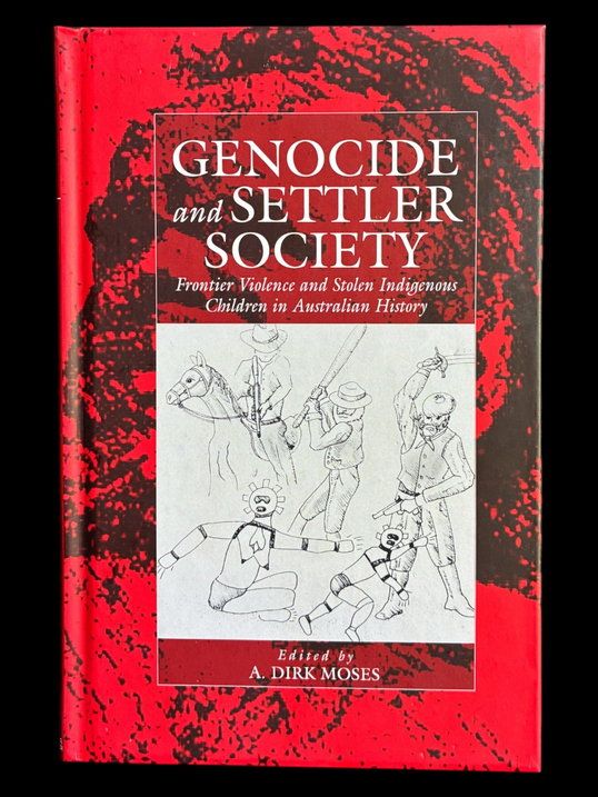 Genocide and Settler Society: Frontier Violence and Stolen Indigenous Children in Australian History edited by A Dirk Moses