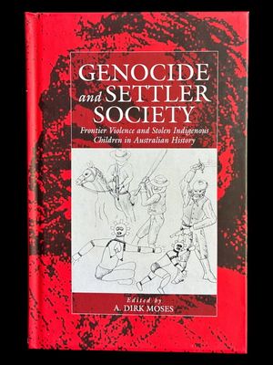 Genocide and Settler Society: Frontier Violence and Stolen Indigenous Children in Australian History edited by A Dirk Moses