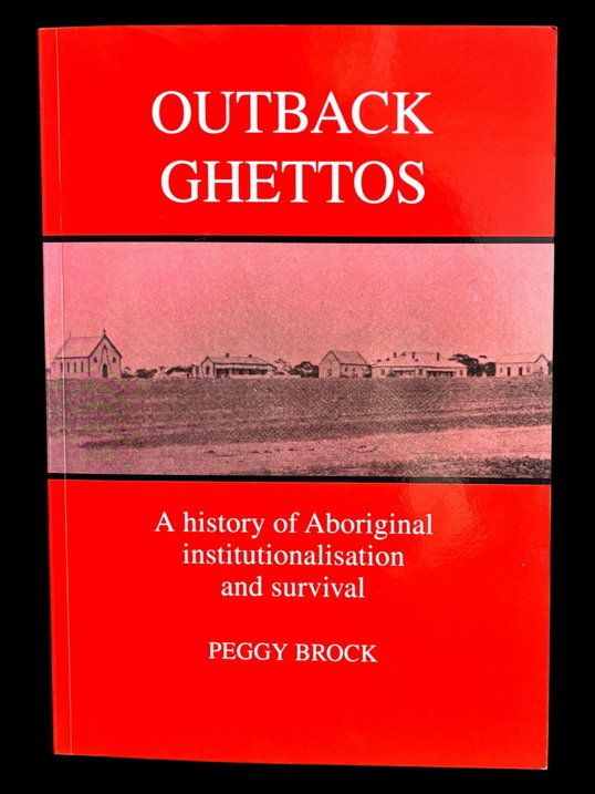 Outback Ghettos: Aborigines, Institutionalisation and Survival by Peggy Brock