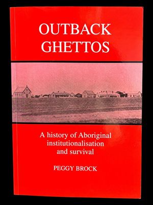 Outback Ghettos: Aborigines, Institutionalisation and Survival by Peggy Brock