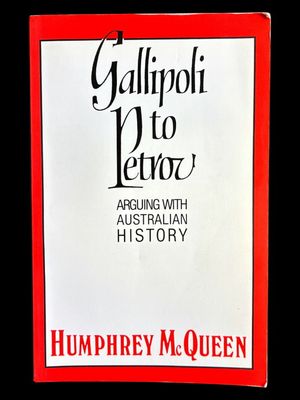 Gallipoli to Petrov: Arguing with Australian History by Humphrey McQueen