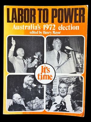 Labor to Power: Australia's 1972 Election edited by Henry Mayer