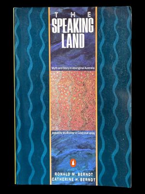 The Speaking Land: Myth and Story in Aboriginal Australia by Ronald M Berndt and Catherine H Berndt