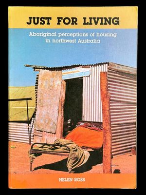 Just for Living: Aboriginal Perceptions of Housing in Northwest Australia by Helen Ross