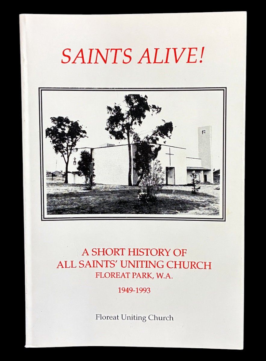 Saints Alive! A Short History of All Saints' Uniting Church Floreat Park 1949-1993 by Floreat Uniting Church
