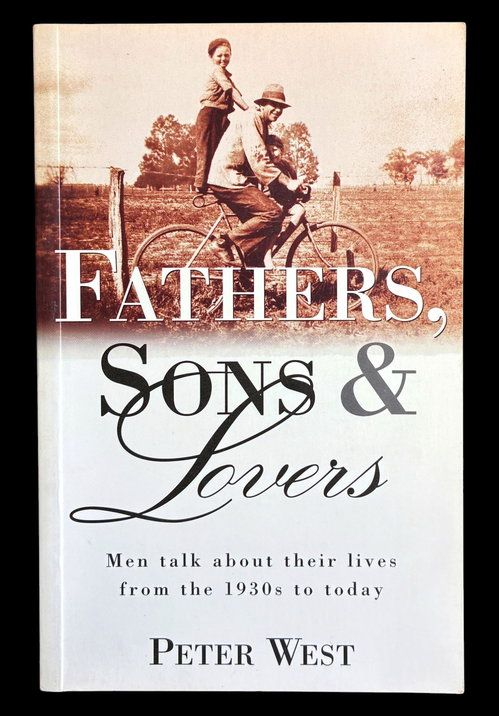 Fathers, Sons and Lovers: Men Talk About Their Lives from the 1930s to Today by Peter West