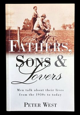 Fathers, Sons and Lovers: Men Talk About Their Lives from the 1930s to Today by Peter West