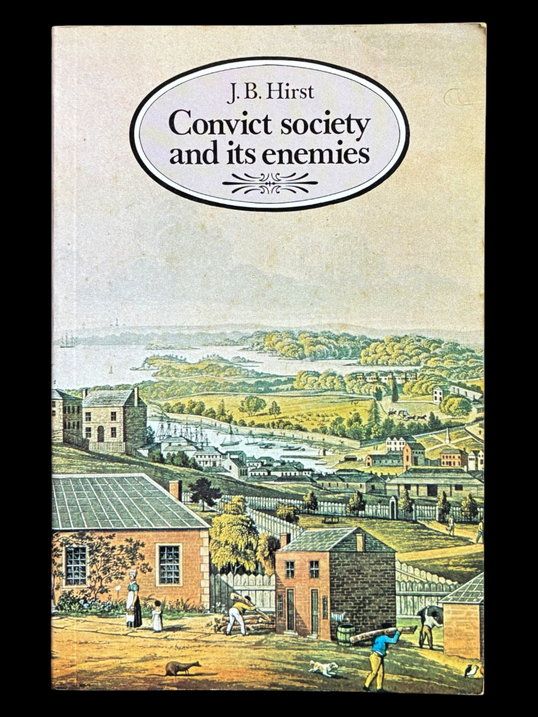 Convict Society and its Enemies: A History of Early New South Wales by J B Hirst