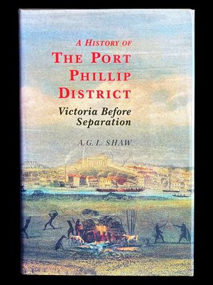A History of the Port Phillip District: Victoria Before Separation by A G L Shaw