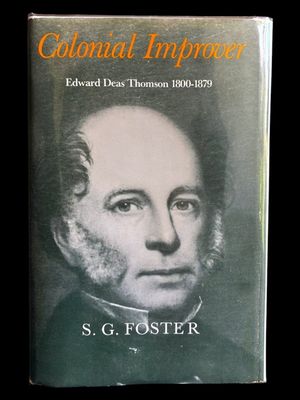 Colonial Improver: Edward Deas Thomson 1800-1879 by S G Foster