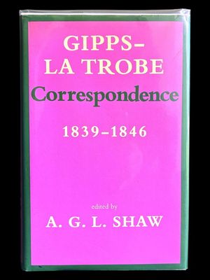 Gipps - La Trobe Correspondence, 1839-1846 edited by A G L Shaw