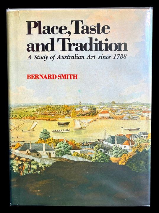 Place, Taste and Tradition: A Study of Australia Art Since 1788 by Bernard Smith