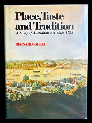 Place, Taste and Tradition: A Study of Australia Art Since 1788 by Bernard Smith