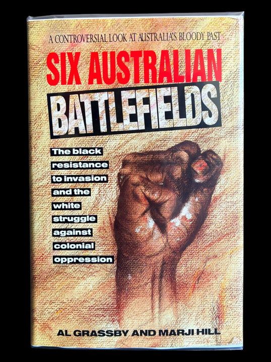 Six Australian Battlefields: The Black Resistance to Invasion and the White Struggle Against Colonial Oppression by Al Grassby and Marji Hill
