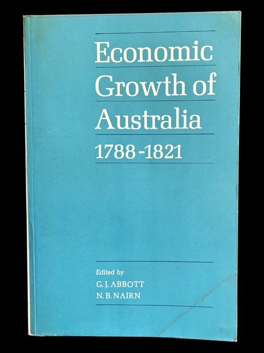 Economic Growth of Australia 1788-1821 edited by G J Abbott and N B Nairn