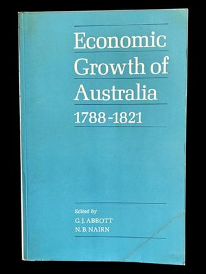 Economic Growth of Australia 1788-1821 edited by G J Abbott and N B Nairn
