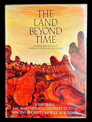 The Land Beyond Time: A Modern Exploration of Australia's North-West Frontiers by John Olsen et al