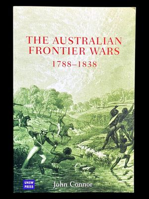 The Australian Frontier Wars 1788-1838 by John Connor