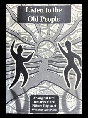 Listen to the Old People: Aboriginal Oral Histories of the Pilbara Region of Western Australia by Karin Costenoble