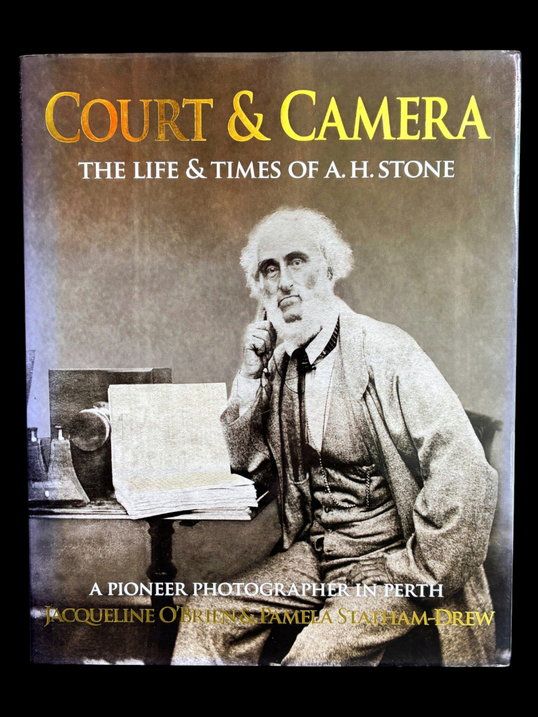 Court and Camera: The Life and Times of A H Stone: A Pioneer Photographer in Perth by Jacqueline O'Brien and Pamela Statham-Drew