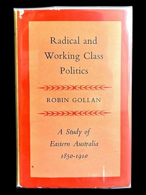 Radical and Working Class Politics: A Study of Eastern Australia 1850-1910 by Robin Gollan