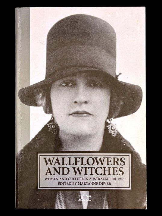 Wallflowers and Witches: Women and Culture in Australia, 1910-1945 edited Maryanne Dever