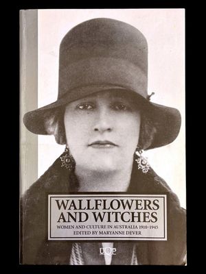 Wallflowers and Witches: Women and Culture in Australia, 1910-1945 edited Maryanne Dever