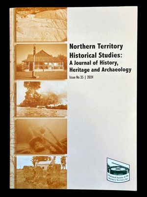 Northern Territory Historical Studies: A Journal of History, Heritage and Archaeology, Issue No. 35, 2024