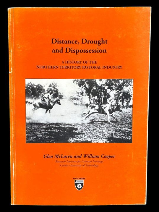 Distance, Drought and Dispossession: A History of the Northern Territory Pastoral Industry by Glen McLaren and William Cooper