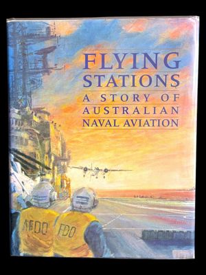 Flying Stations: A Story of Australian Naval Aviation by the Australian Naval Aviation Museum, Friends and Volunteers