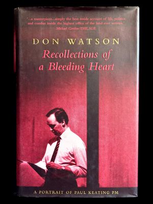 Recollections of a Bleeding Heart: A Portrait of Paul Keating PM by Don Watson