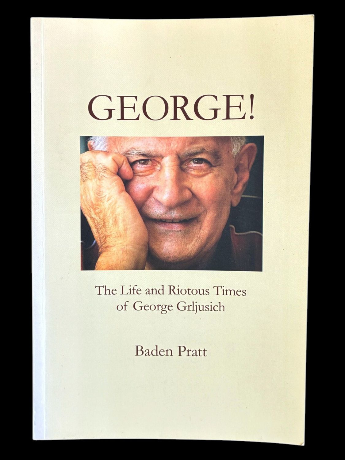 George: The Life and Riotous Times of George Grljusich by Baden Pratt