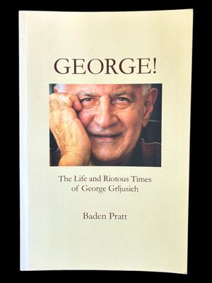 George: The Life and Riotous Times of George Grljusich by Baden Pratt